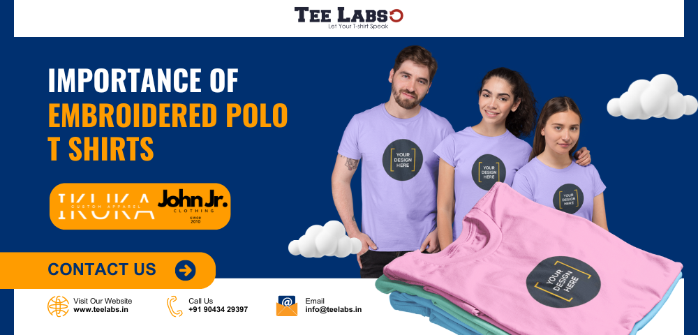 Importance of Embroidered Polo T Shirt | Teelabs