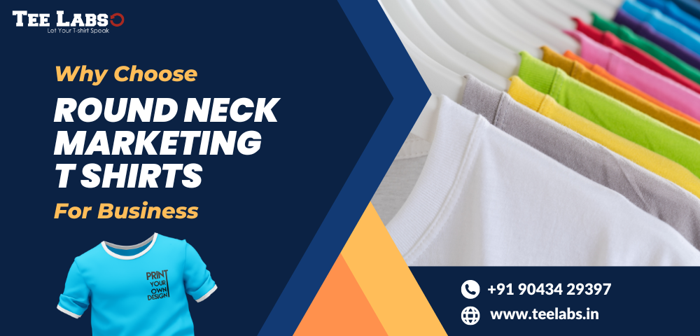 Why Choose Round Neck Marketing T-Shirts for Business?