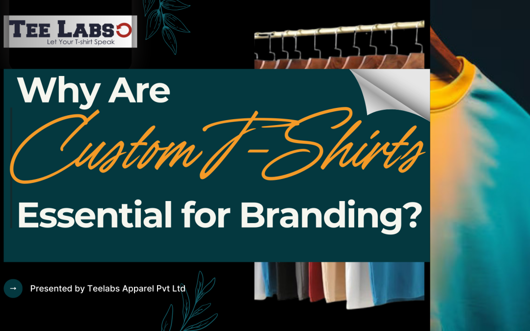 Why Are Custom T-Shirts Essential for Branding Your Business?