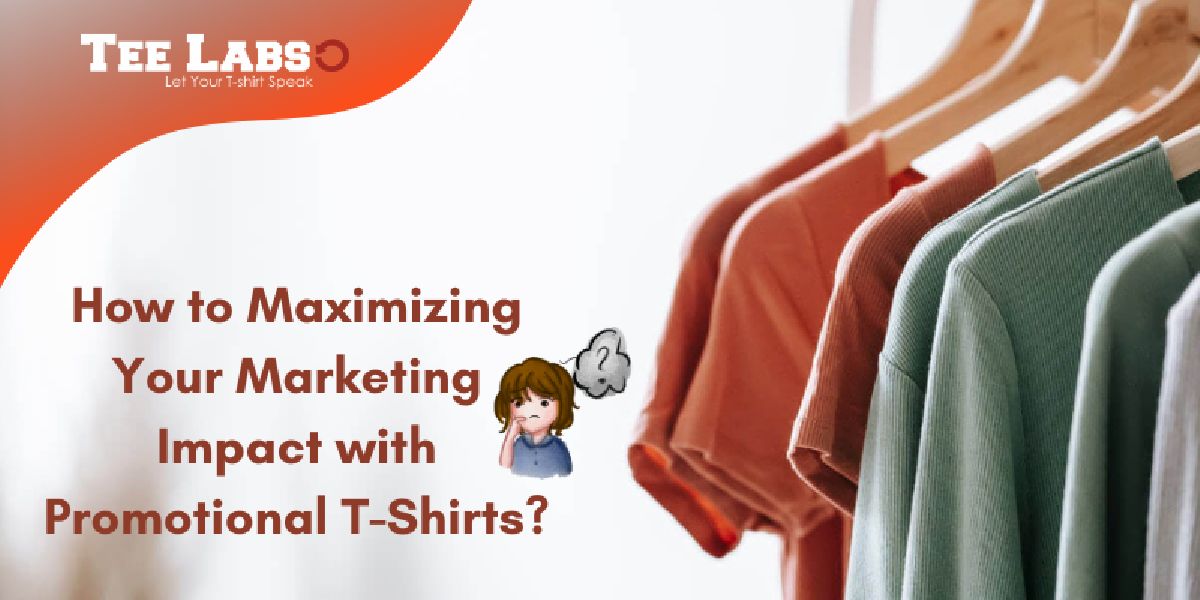 How to Maximizing Your Marketing Impact with Promotional T-Shirts