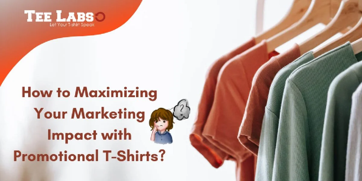 How to Maximizing Your Marketing Impact with Promotional T-Shirts
